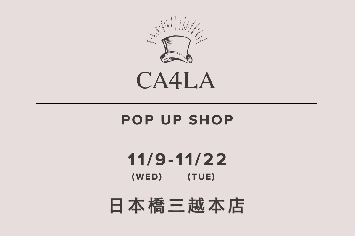 日本橋三越本店 / CA4LA POP UP SHOP －11/9(水)～11/22(火)－