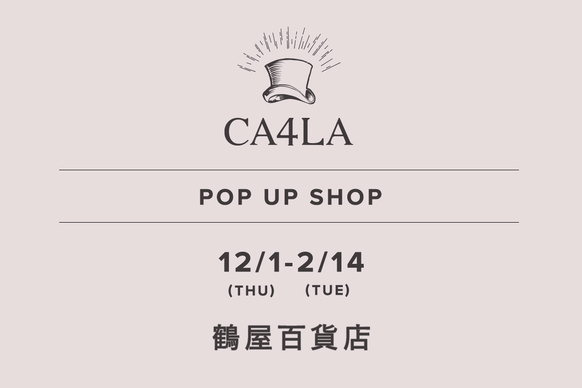 鶴屋百貨店 / CA4LA POP UP SHOP －12/1(木)～2/14(火)－