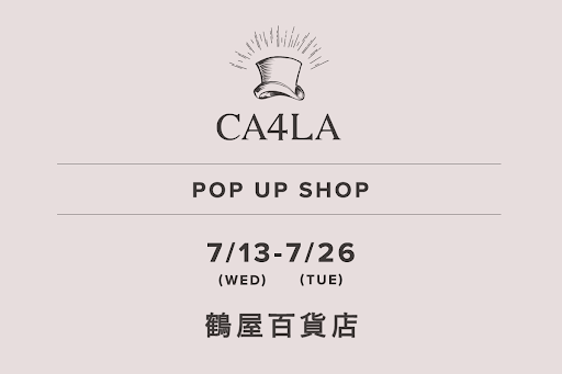 鶴屋百貨店 / CA4LA POP UP SHOP －7/13(水)～7/26(火)－