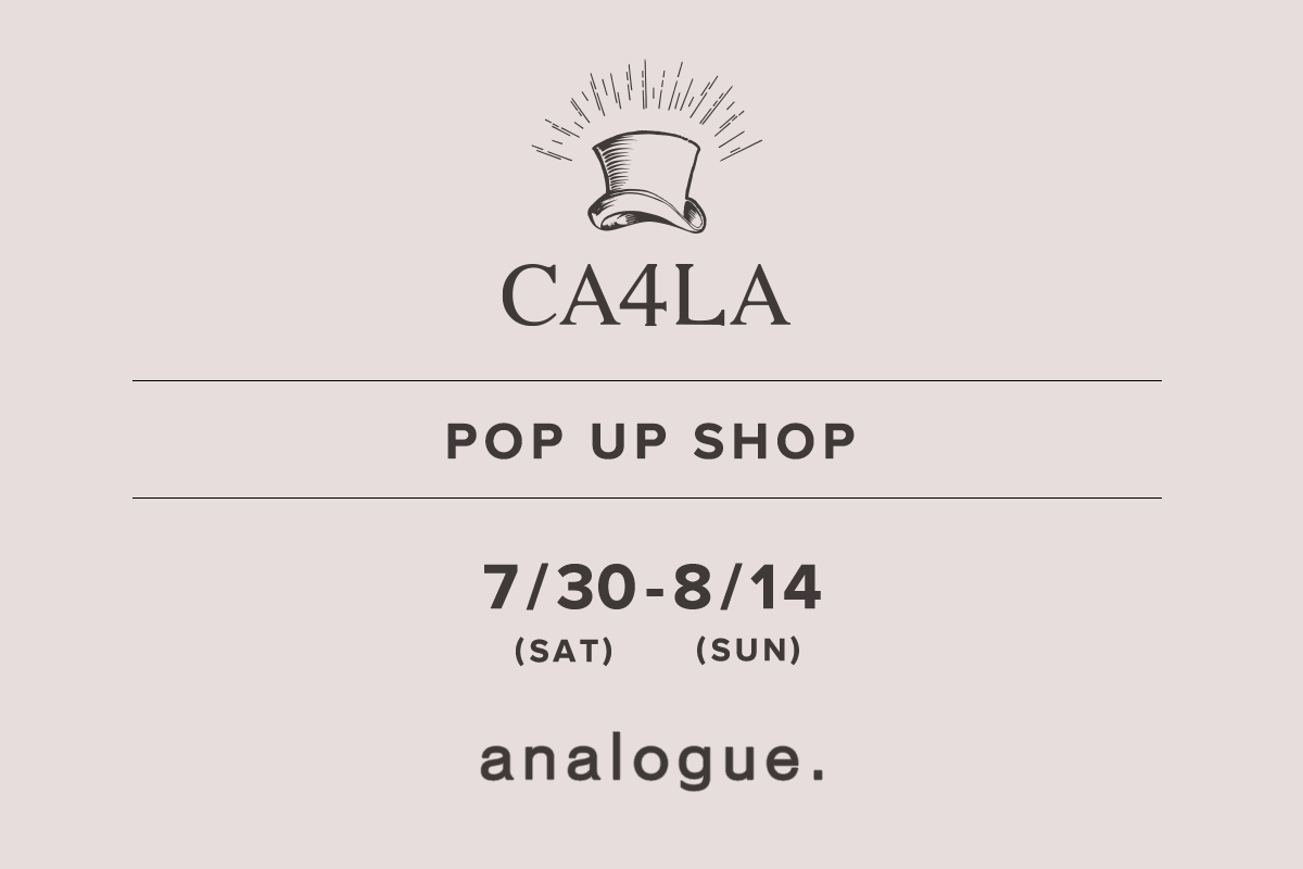 analogue. / CA4LA POPUP SHOP －7/30(土)～8/14(日)－