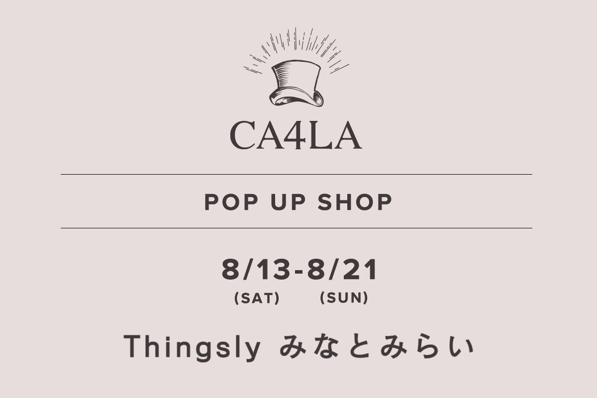Thingsly みなとみらい / CA4LA POP UP SHOP －8/13(土)～8/21(日)－