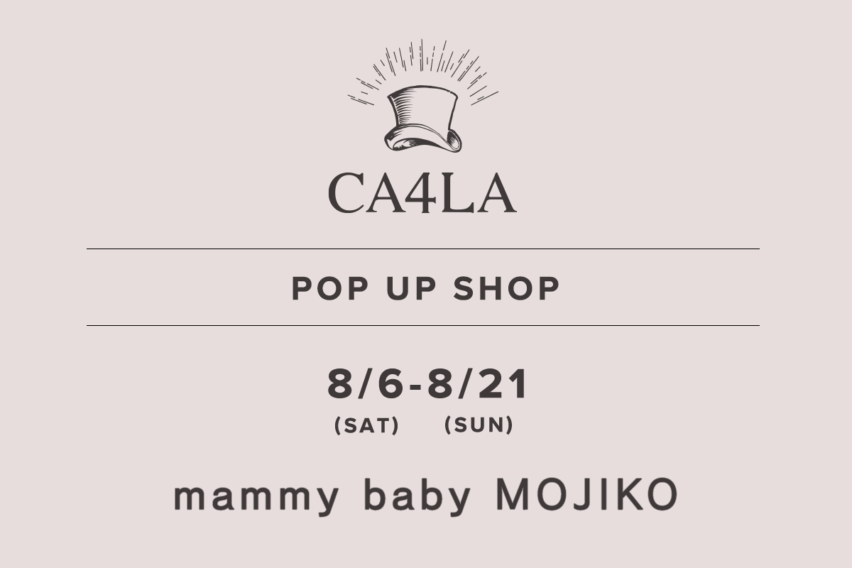 mammy baby MOJIKO / CA4LA POPUP SHOP －8/6(土)～8/21(日)－