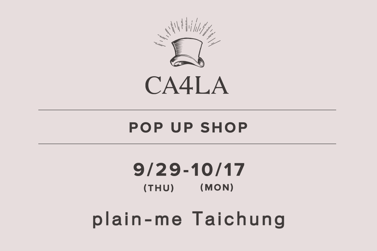 plain-me 台中店 / CA4LA POP UP SHOP－9/29(木)～10/17(月)－