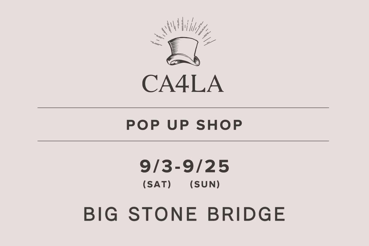 BIG STONE BRIDGE / CA4LA POP UP SHOP －9/3(土)～9/25(日－