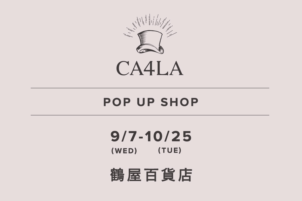 鶴屋百貨店 / CA4LA POP UP SHOP －9/7(水)～10/25(火)－