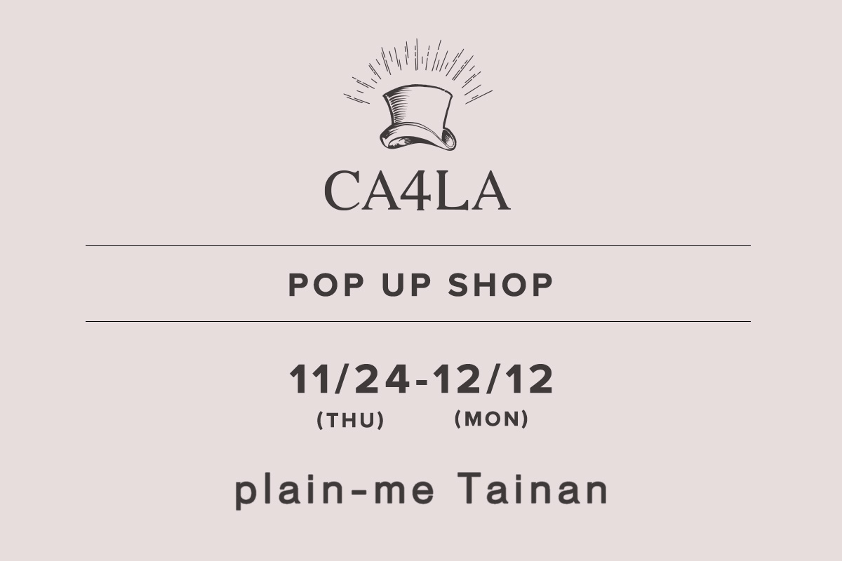 plain-me 台南店 / CA4LA POP UP SHOP －11/24(木)～12/12(月)－
