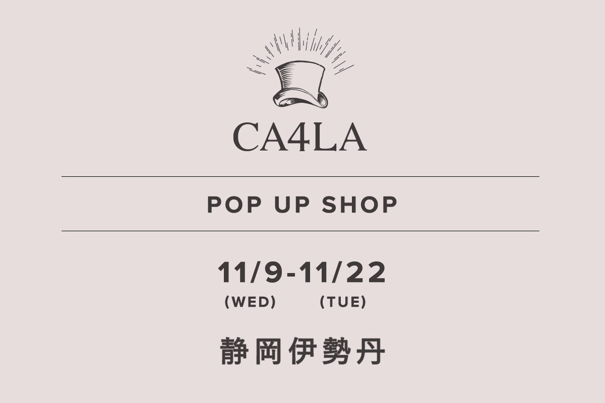 静岡伊勢丹 / CA4LA POP UP SHOP －11/9(水)～11/22(火)－