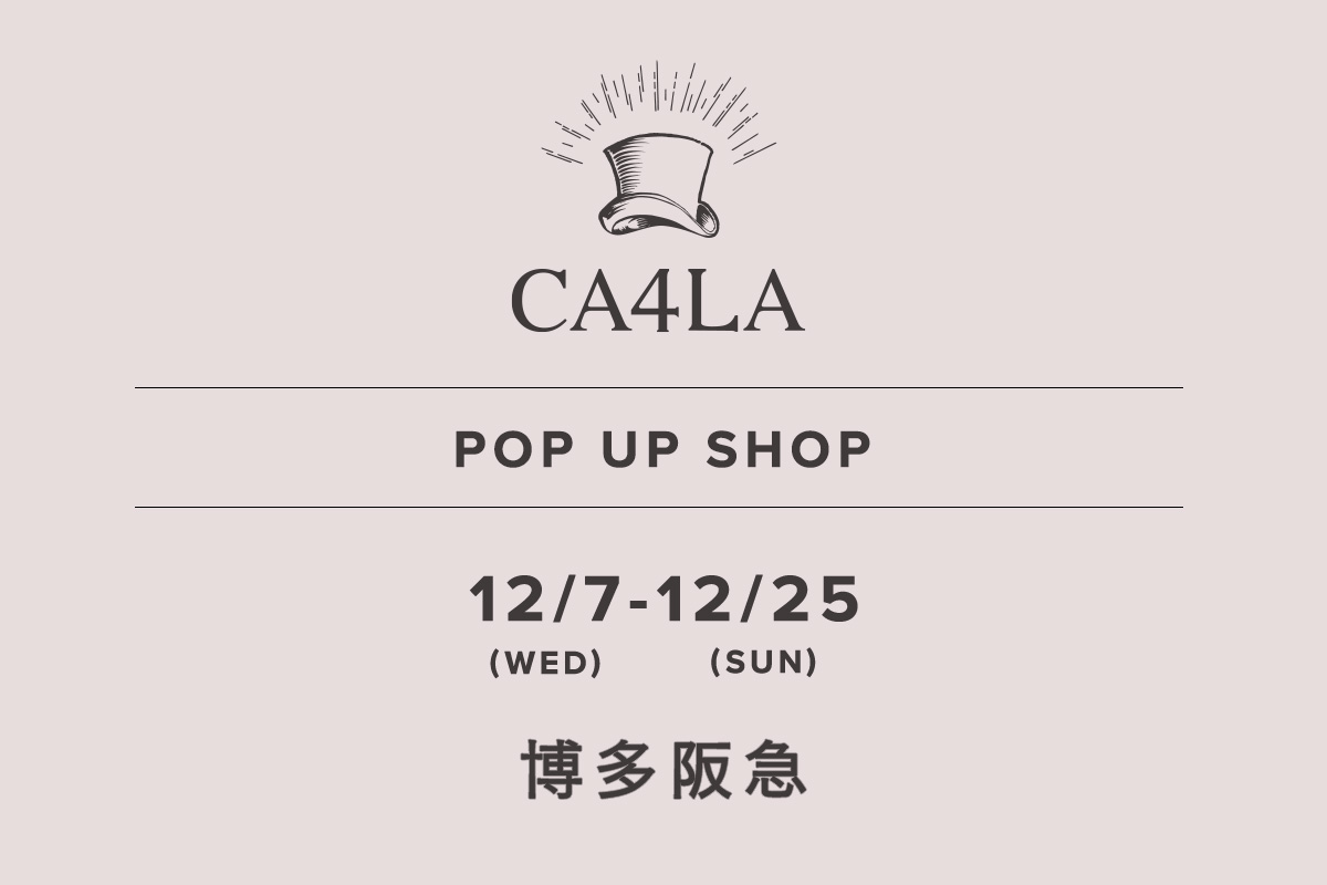 博多阪急 / CA4LA POP UP SHOP －12/7(水)～12/25(日)－