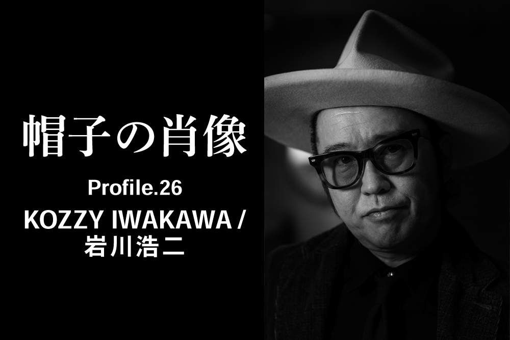 帽子の肖像 Profile.26 KOZZY IWAKAWA / 岩川浩二