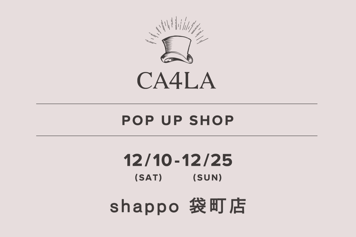 shappo袋町店 / CA4LA POP UP SHOP －12/10(土)～12/25(日)－