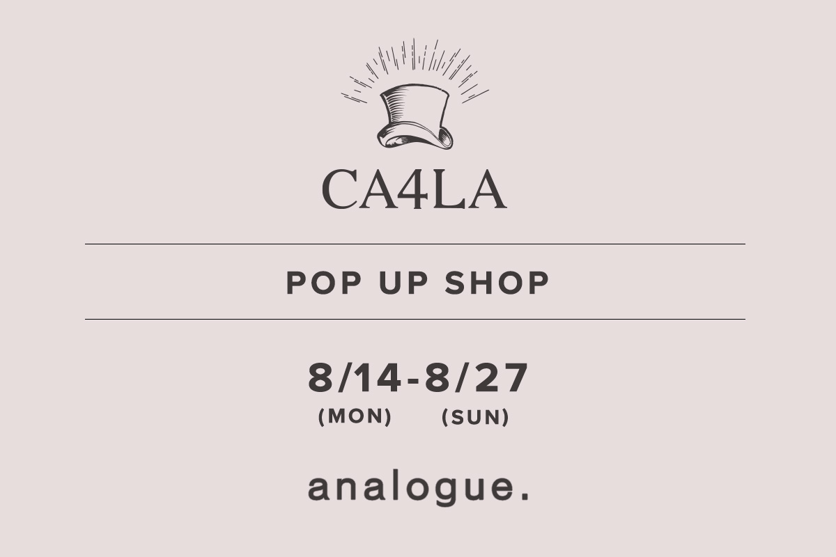 analogue. / CA4LA POPUP SHOP －8/14(月)～8/27(日)－
